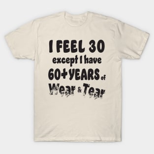 I feel 30 except 60+ T-Shirt